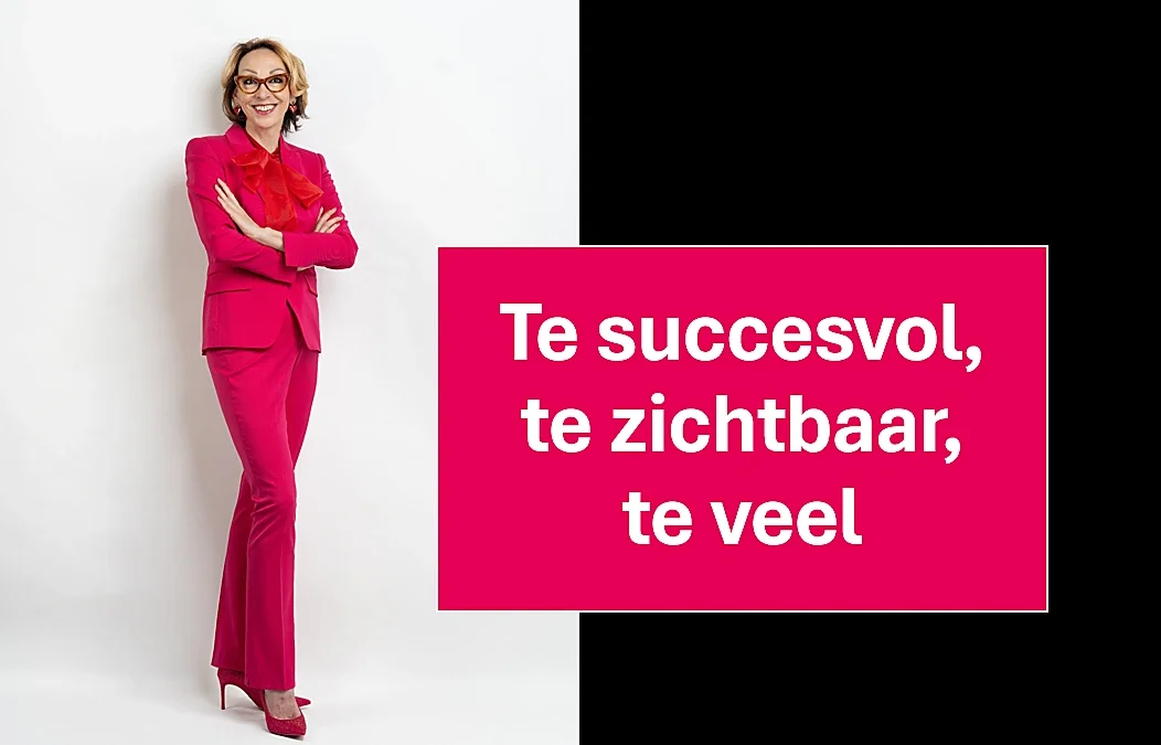 Te succesvol, te zichtbaar, te veel